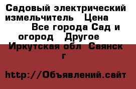 Садовый электрический измельчитель › Цена ­ 17 000 - Все города Сад и огород » Другое   . Иркутская обл.,Саянск г.